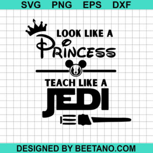 Look Like A Princess Teach Like A Jedi Svg
