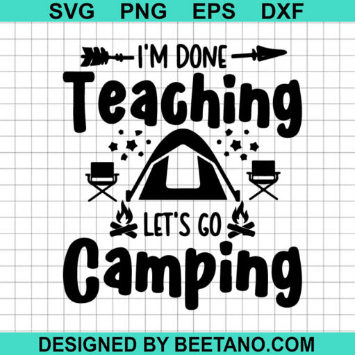 I'm Done Teaching Let's Go Camping SVG