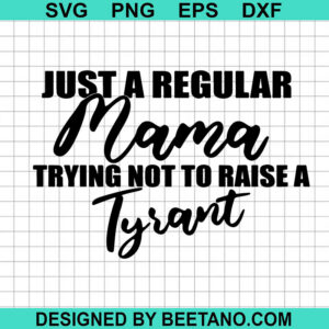 Just A Regular Mom Trying Not To Raise A Tyrant Svg
