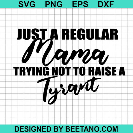 Just A Regular Mom Trying Not To Raise A Tyrant SVG