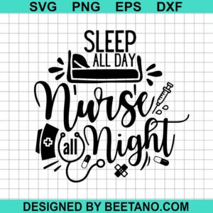 Sleep All Day Nurse All Night Svg