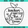 Teachers Plant Seeds That Grow Forever Svg