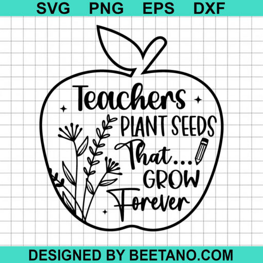 Teachers Plant Seeds That Grow Forever SVG, Teacher Apple SVG, Teacher ...