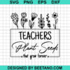 Teachers Plant Seeds That Grow Forever Svg