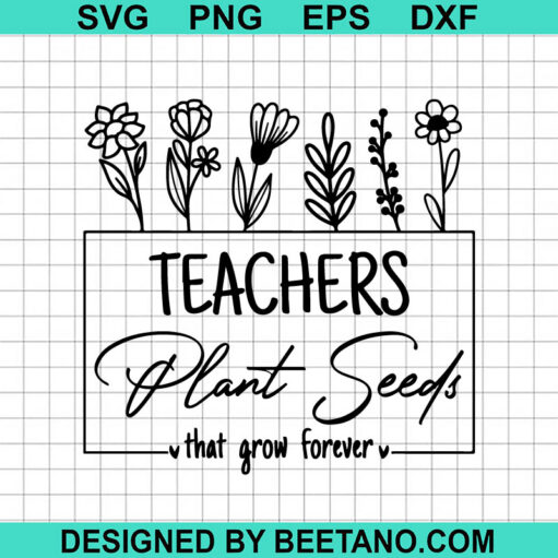 Teachers Plant Seeds That Grow Forever SVG, Teacher With Flowers SVG ...