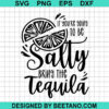 If You'Re Going To Be Salty Bring The Tequila Svg