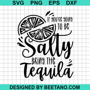 If You'Re Going To Be Salty Bring The Tequila Svg