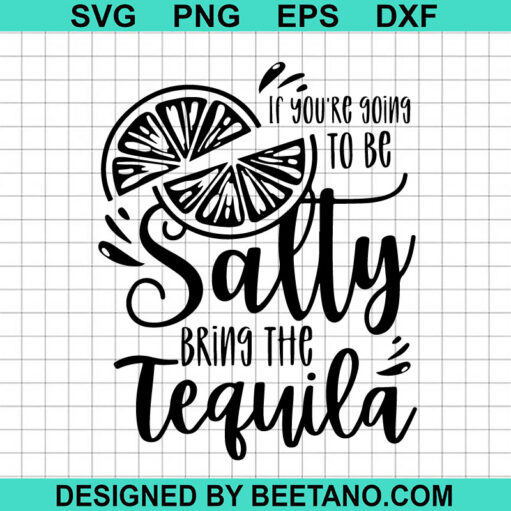 If You'Re Going To Be Salty Bring The Tequila Svg