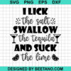 I Lick The Salt Swallow The Tequila And Suck The Lime Svg