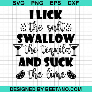 I Lick The Salt Swallow The Tequila And Suck The Lime Svg