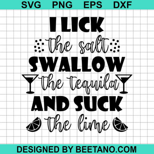 I Lick The Salt Swallow The Tequila And Suck The Lime Svg