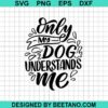Only My Dog Understand Me Svg