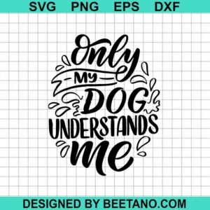 Only My Dog Understand Me Svg