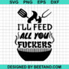 I'Ll Need All You Fuckers Svg