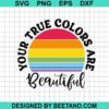 Your True Colors Are Beautiful Svg