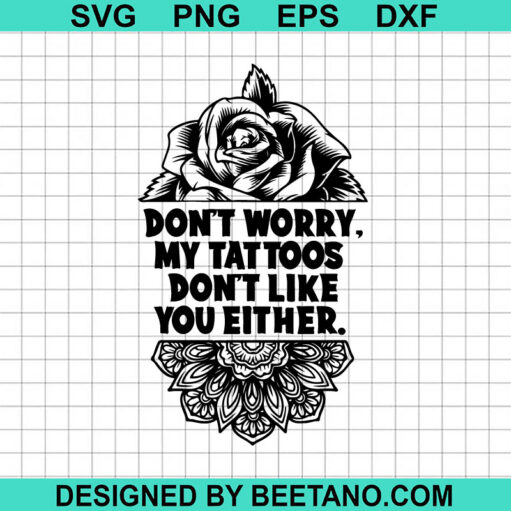 Don't Worry My Tattoos Don't Like You Either SVG