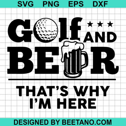 Golf And Beer That Why I'm Here SVG