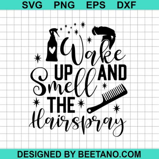 Wake Up And Smell The Hairspray Svg