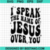 I Speak The Name Of Jesus Over You Svg