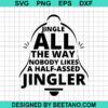 Jingle All The Way Nobody Likes A Half Assed Jingler Svg
