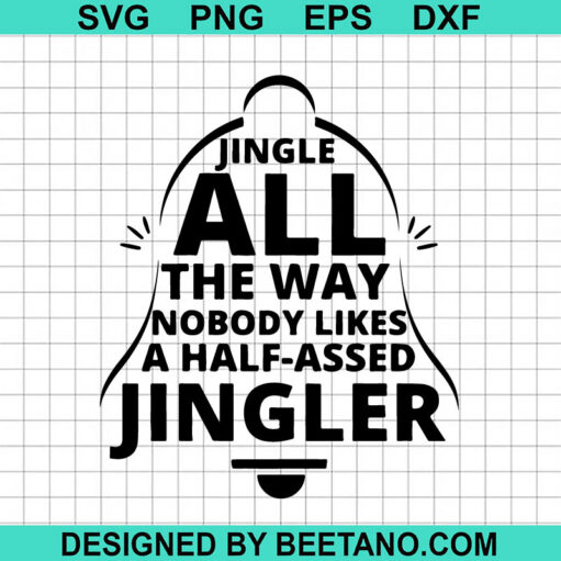 Jingle All The Way Nobody Likes A Half Assed Jingler Svg