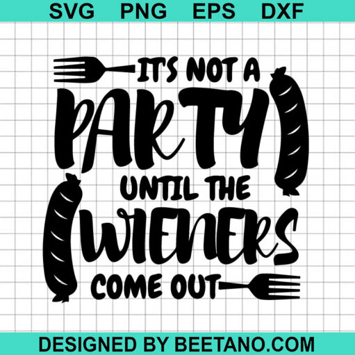 It'S Not A Party Until The Wieners Come Out Svg