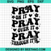 Pray On It Pray Over It Pray Through It Svg