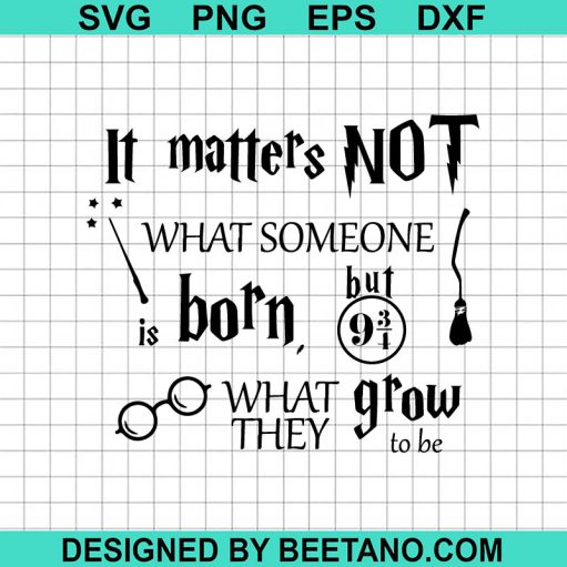 It Matters Not what Someone Is Born But What They Grow To Be SVG