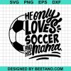 He Only Loves Soccer And His Mama Svg