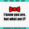 I Know You Are But What Am I Svg