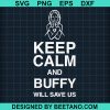 Keep Calm And Buffy Will Save Us Svg