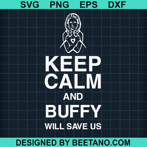 Keep Calm And Buffy Will Save Us Svg