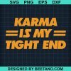 Karma Is My Tight End Svg