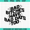 Bad Bitches Have Bad Days Too Svg