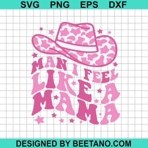 Man I Feel Like A Mama Svg