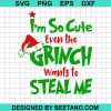 I'M So Cute Even The Grinch Wants To Steal Me Svg