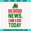 So Good News I Saw A Dog Today Svg