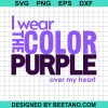 I Wear The Color Purple Over My Heart Svg