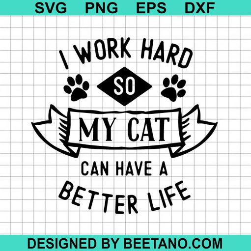 I work hard so my cat can have a better life SVG