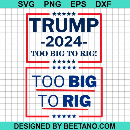 Too Big To Rig Trump 2024 SVG Bundle