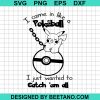 I Came In Laike A Pokeball I Just Want Catch Em All Svg