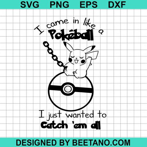 I came in laike a Pokeball i just want catch em all SVG