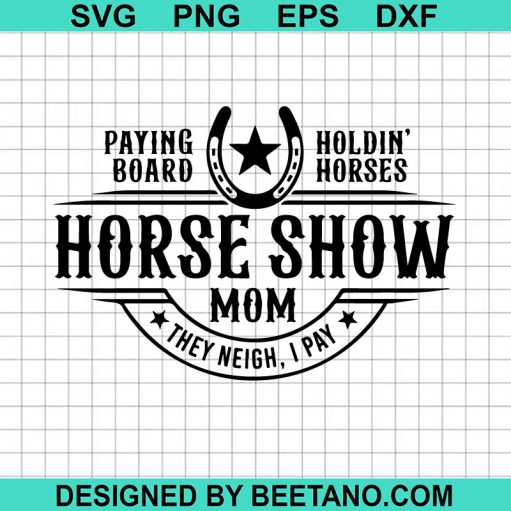 Horse Show Mom they Neigh i Pay SVG