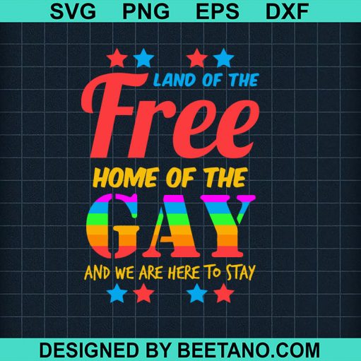 Land Of The Free Home Of The Gay And We Are Here To Stay Svg