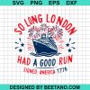 So Long London Had A Good Run America 1776 Svg