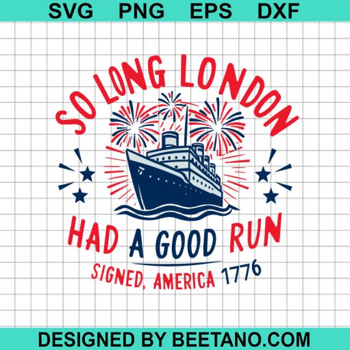 So Long London Had A Good Run America 1776 SVG