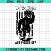 We The People Are Pissed Off Bigfoot Svg