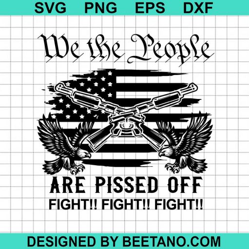 We The People Are Pissed Off Fight Fight Fight Svg