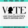 Vote Like Your Daughters Rights Depend On It Svg