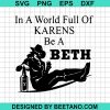 In A World Full Of Karens Be A Beth Svg